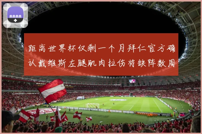 距离世界杯仅剩一个月拜仁官方确认戴维斯左腿肌肉拉伤将缺阵数周