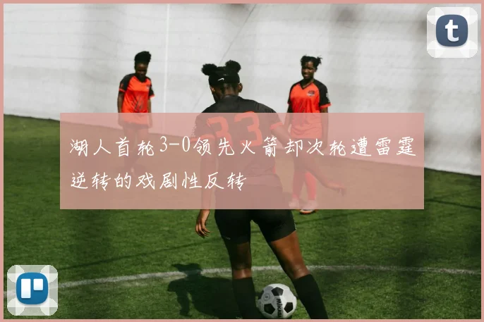 湖人首轮3-0领先火箭却次轮遭雷霆逆转的戏剧性反转